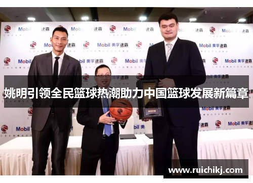 姚明引领全民篮球热潮助力中国篮球发展新篇章