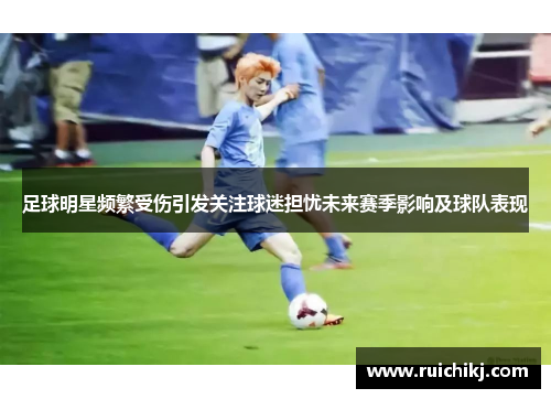 足球明星频繁受伤引发关注球迷担忧未来赛季影响及球队表现