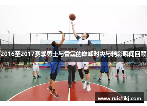 2016至2017赛季勇士与雷霆的巅峰对决与精彩瞬间回顾