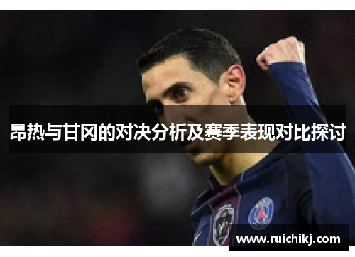 昂热与甘冈的对决分析及赛季表现对比探讨
