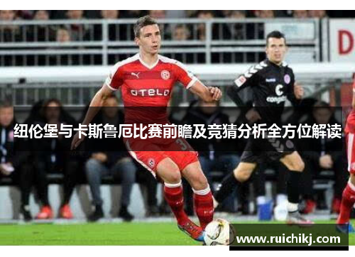 纽伦堡与卡斯鲁厄比赛前瞻及竞猜分析全方位解读